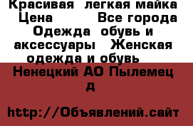 Красивая, легкая майка › Цена ­ 580 - Все города Одежда, обувь и аксессуары » Женская одежда и обувь   . Ненецкий АО,Пылемец д.